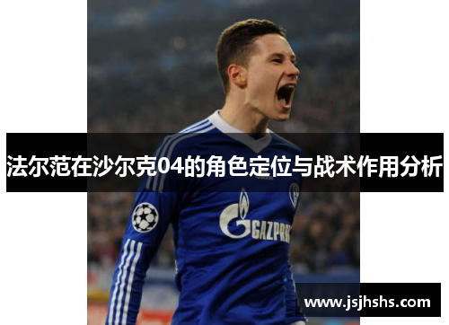 法尔范在沙尔克04的角色定位与战术作用分析